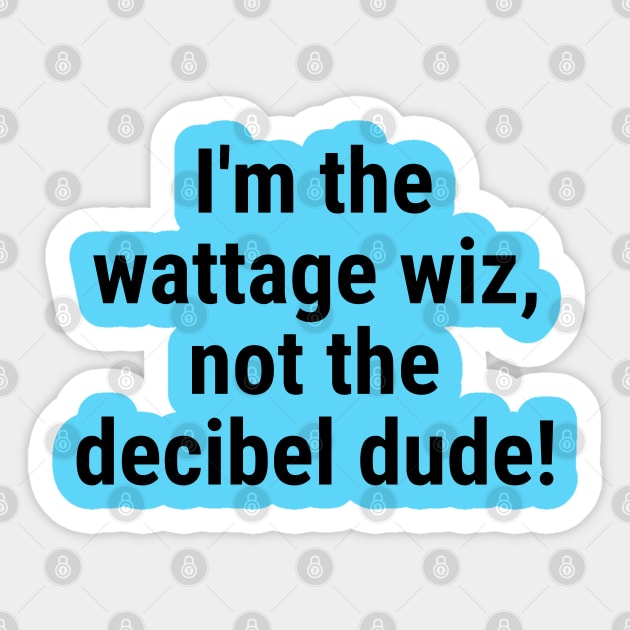 I'm the wattage wiz, not the decibel dude! Black Sticker by sapphire seaside studio